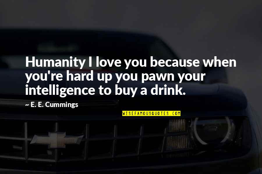 Your Intelligence Quotes By E. E. Cummings: Humanity I love you because when you're hard Your Intelligence Quotes By E. E. Cummings: Humanity I love you because when you're hard
