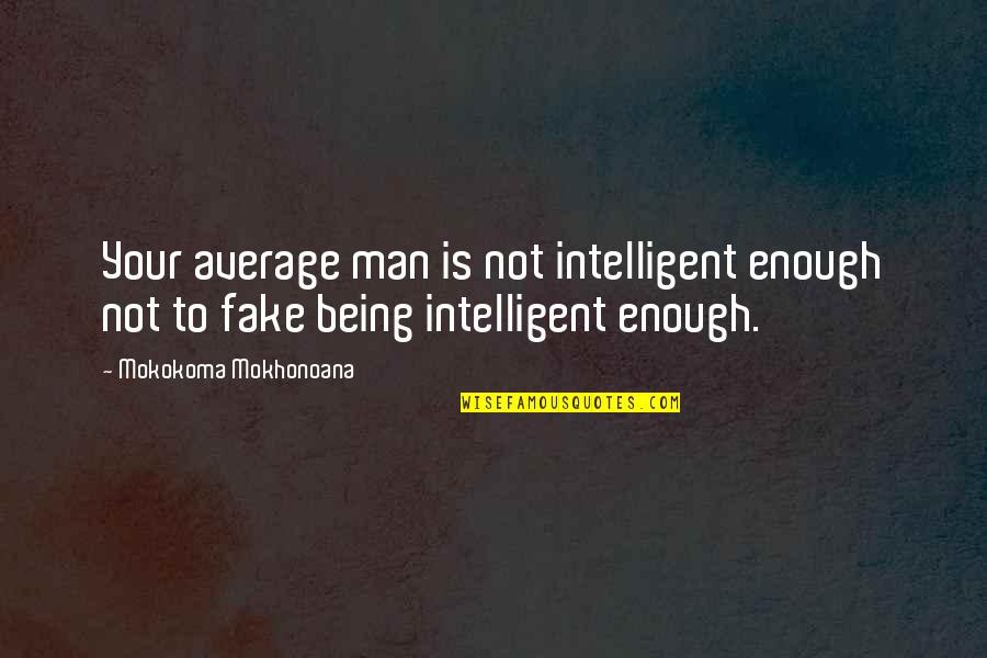 Your Intelligence Quotes By Mokokoma Mokhonoana: Your average man is not intelligent enough not Your Intelligence Quotes By Mokokoma Mokhonoana: Your average man is not intelligent enough not