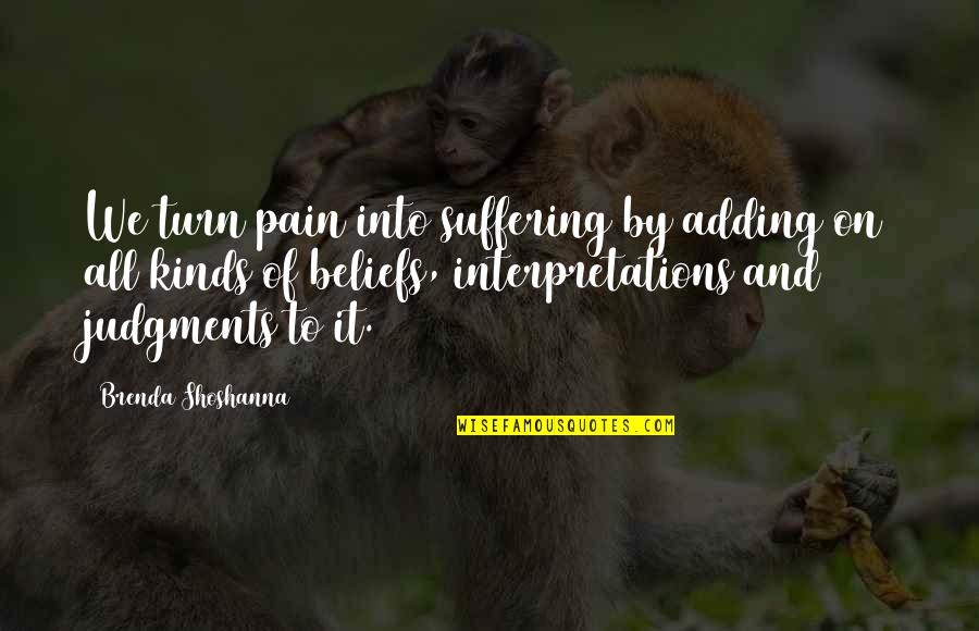 Your Interpretations Quotes By Brenda Shoshanna: We turn pain into suffering by adding on