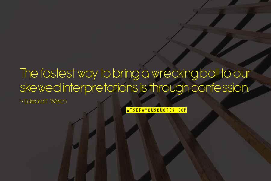 Your Interpretations Quotes By Edward T. Welch: The fastest way to bring a wrecking ball