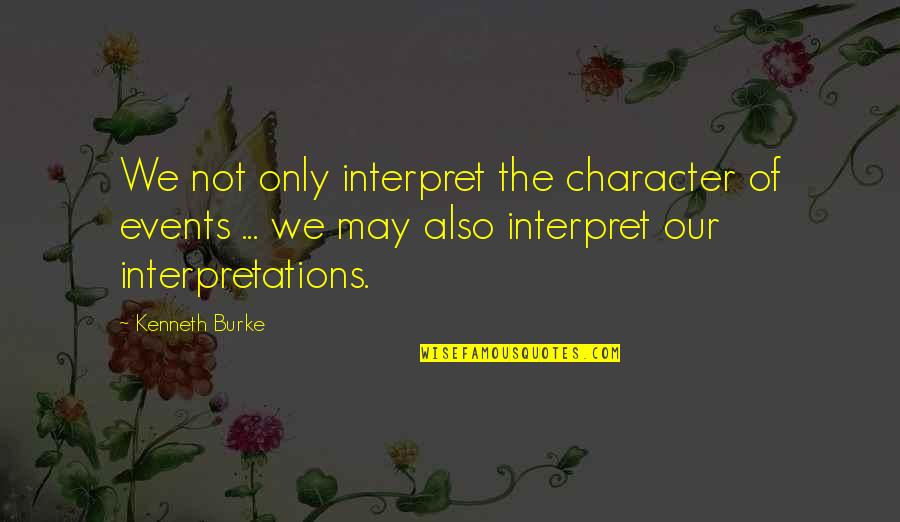 Your Interpretations Quotes By Kenneth Burke: We not only interpret the character of events