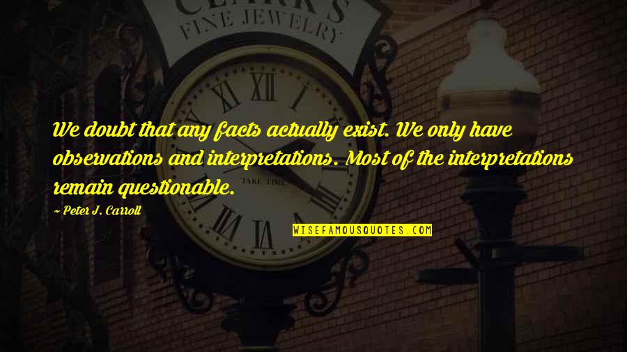 Your Interpretations Quotes By Peter J. Carroll: We doubt that any facts actually exist. We