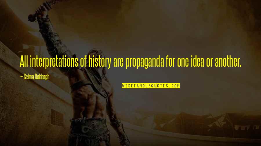 Your Interpretations Quotes By Selma Dabbagh: All interpretations of history are propaganda for one