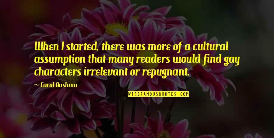 Your Irrelevant Quotes By Carol Anshaw: When I started, there was more of a Your Irrelevant Quotes By Carol Anshaw: When I started, there was more of a