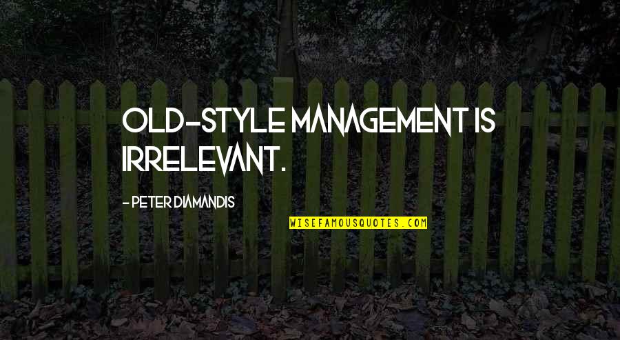 Your Irrelevant Quotes By Peter Diamandis: Old-style management is irrelevant. Your Irrelevant Quotes By Peter Diamandis: Old-style management is irrelevant.