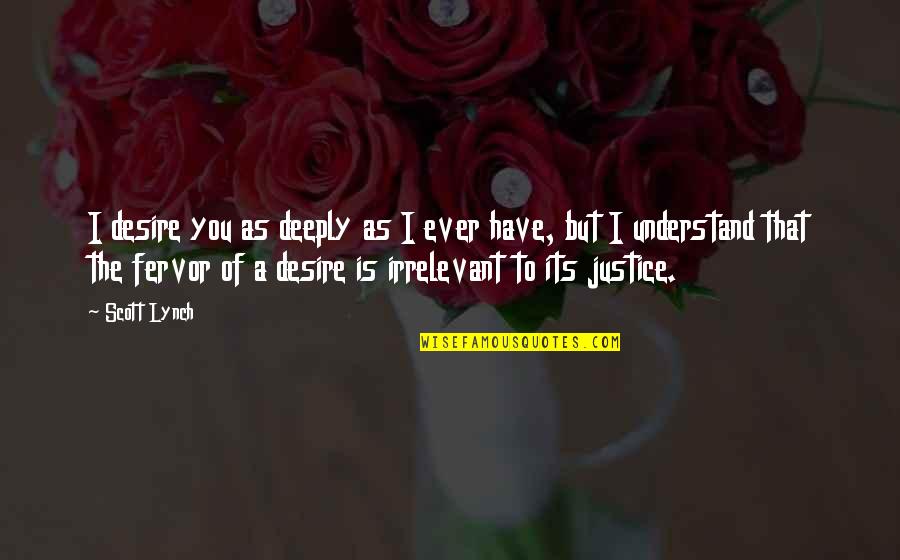 Your Irrelevant Quotes By Scott Lynch: I desire you as deeply as I ever Your Irrelevant Quotes By Scott Lynch: I desire you as deeply as I ever
