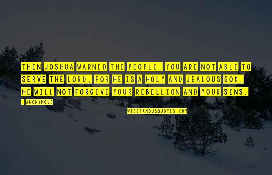 Your Jealous Quotes By Anonymous: Then Joshua warned the people, You are not