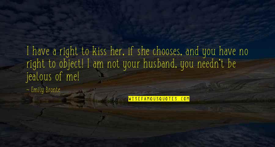 Your Jealous Quotes By Emily Bronte: I have a right to kiss her, if