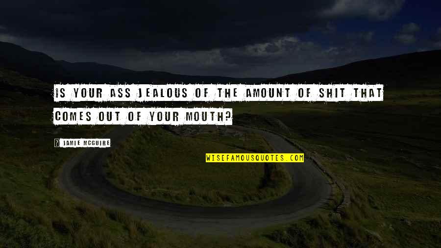 Your Jealous Quotes By Jamie McGuire: Is your ass jealous of the amount of