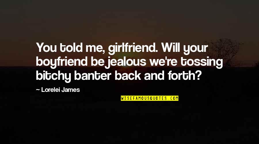 Your Jealous Quotes By Lorelei James: You told me, girlfriend. Will your boyfriend be