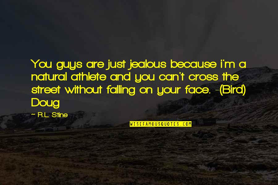 Your Jealous Quotes By R.L. Stine: You guys are just jealous because i'm a