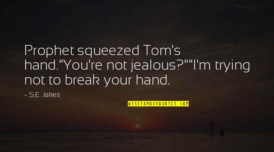 Your Jealous Quotes By S.E. Jakes: Prophet squeezed Tom's hand."You're not jealous?""I'm trying not