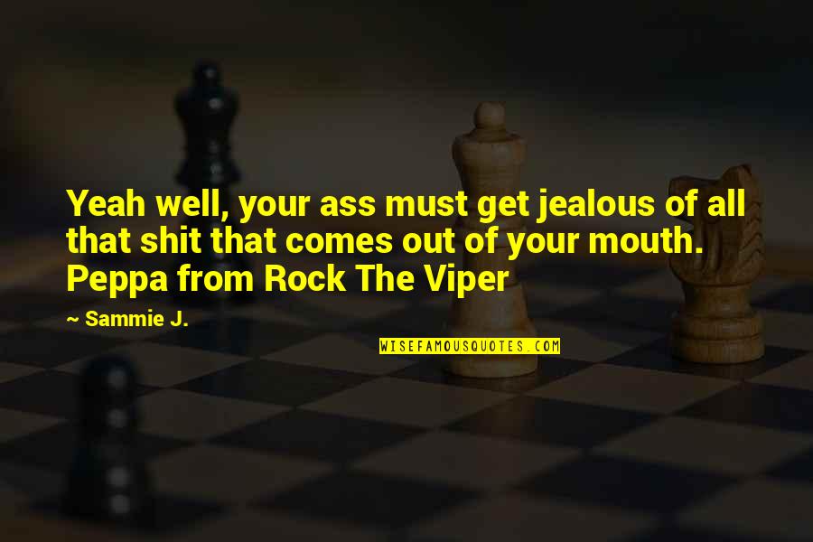Your Jealous Quotes By Sammie J.: Yeah well, your ass must get jealous of