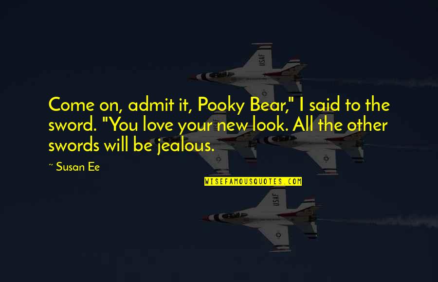 Your Jealous Quotes By Susan Ee: Come on, admit it, Pooky Bear," I said