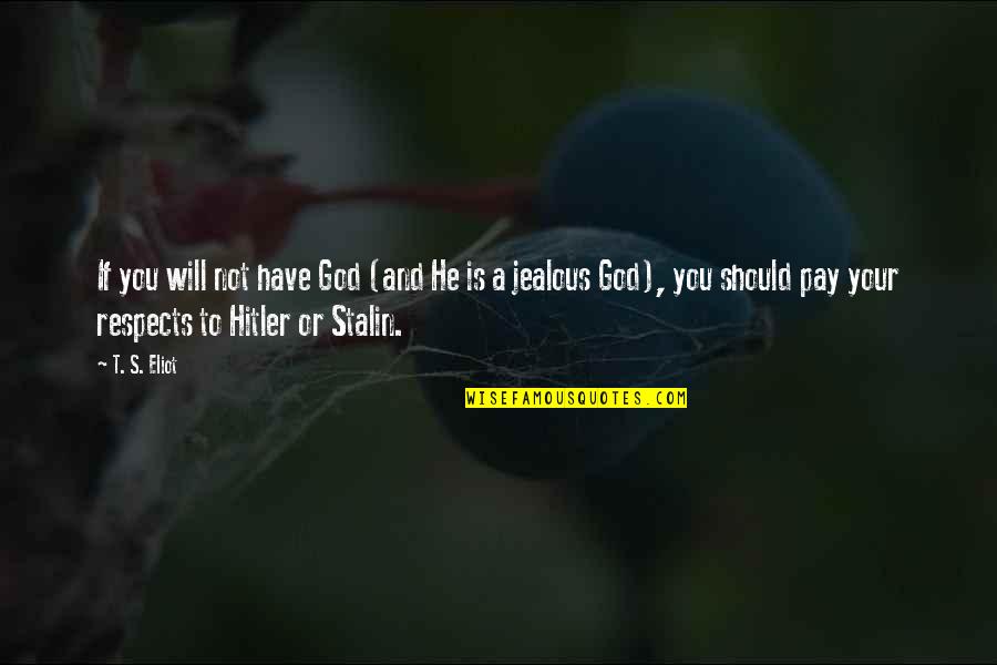 Your Jealous Quotes By T. S. Eliot: If you will not have God (and He