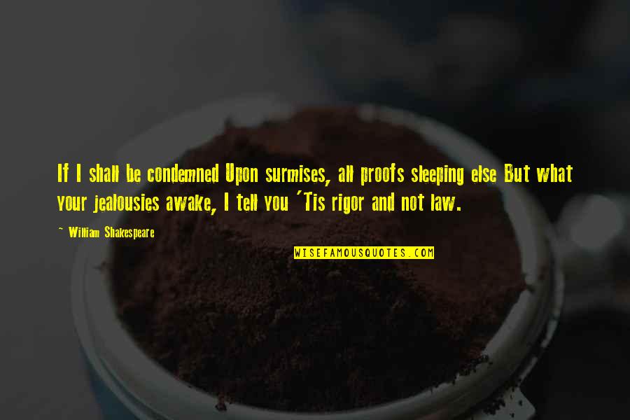 Your Jealous Quotes By William Shakespeare: If I shall be condemned Upon surmises, all