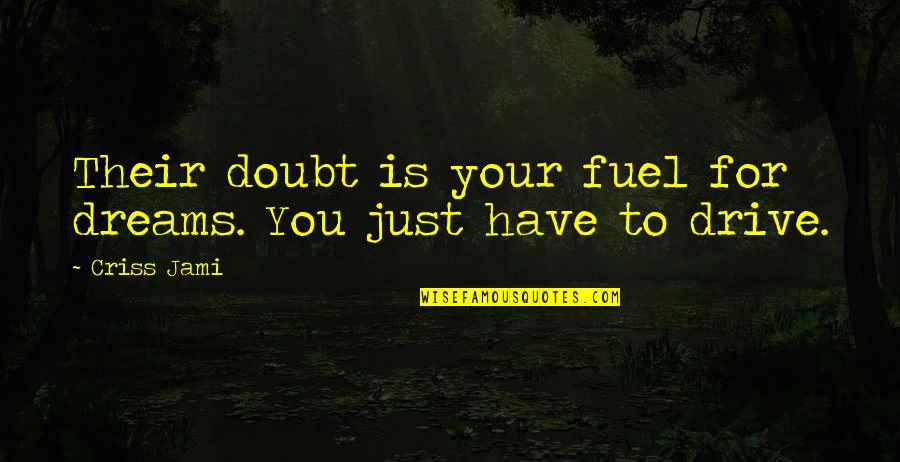 Your Jealousy Quotes By Criss Jami: Their doubt is your fuel for dreams. You