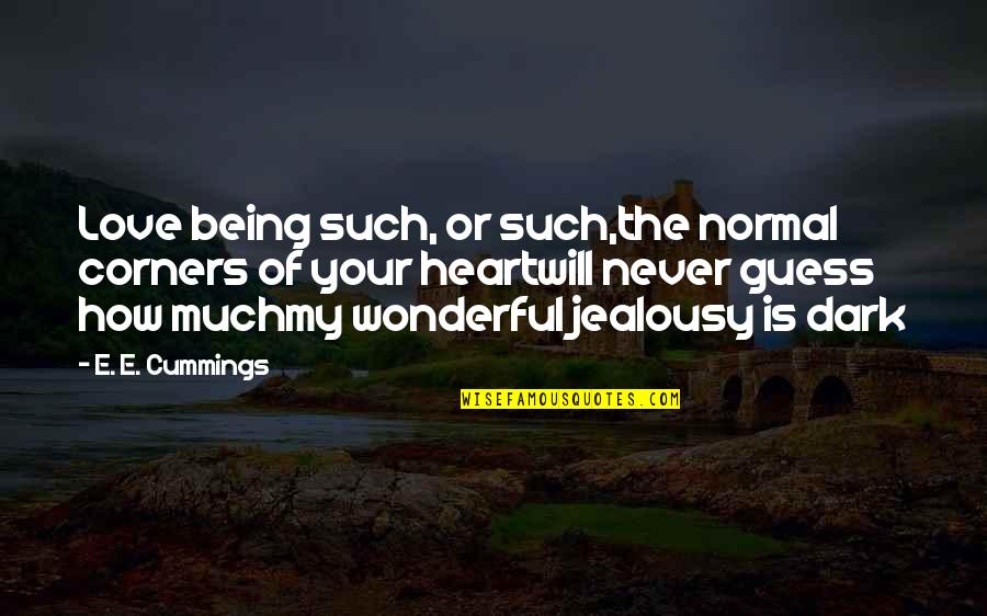 Your Jealousy Quotes By E. E. Cummings: Love being such, or such,the normal corners of
