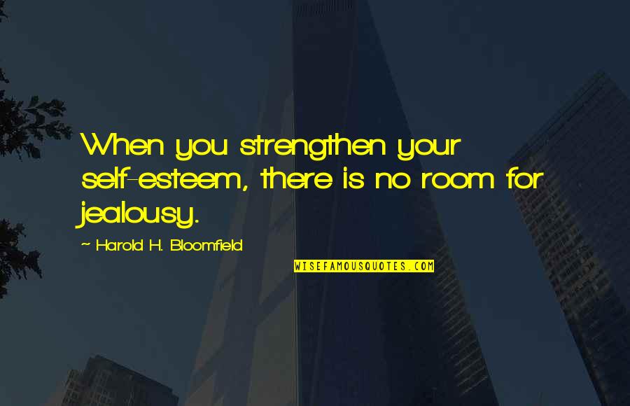 Your Jealousy Quotes By Harold H. Bloomfield: When you strengthen your self-esteem, there is no