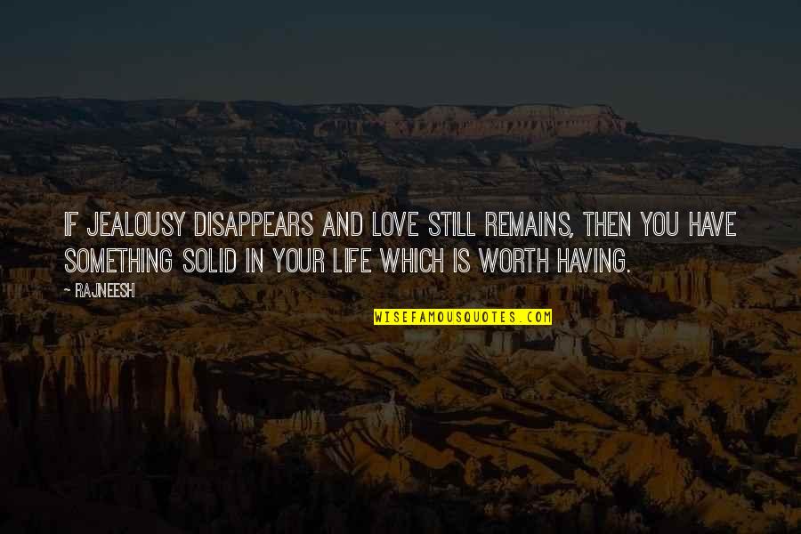 Your Jealousy Quotes By Rajneesh: If jealousy disappears and love still remains, then