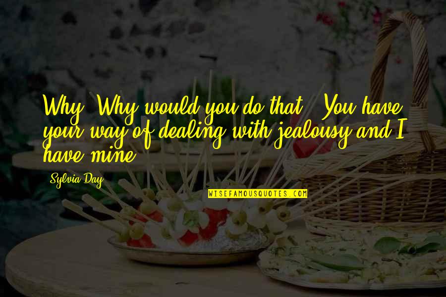Your Jealousy Quotes By Sylvia Day: Why? Why would you do that?""You have your
