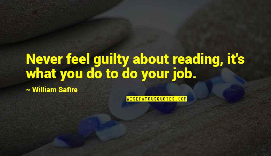 Your Job Quotes By William Safire: Never feel guilty about reading, it's what you