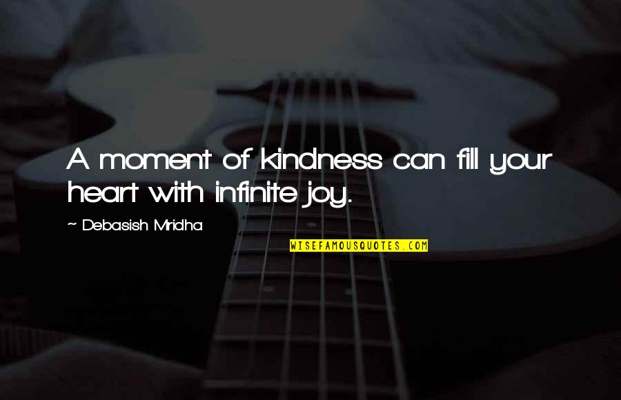 Your Joy Quotes By Debasish Mridha: A moment of kindness can fill your heart