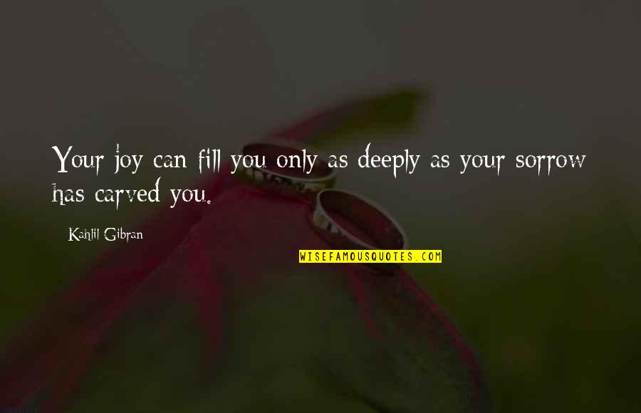 Your Joy Quotes By Kahlil Gibran: Your joy can fill you only as deeply