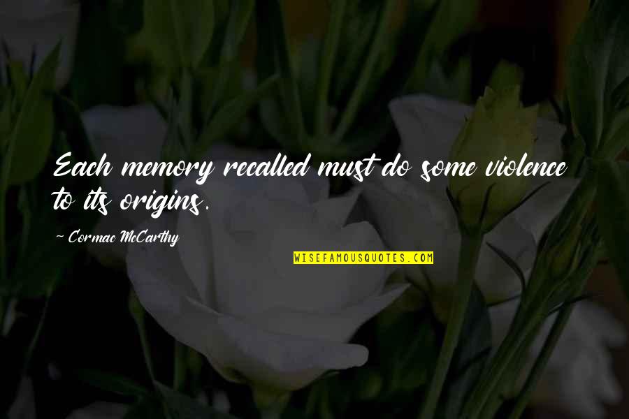 Your Just A Memory Quotes By Cormac McCarthy: Each memory recalled must do some violence to