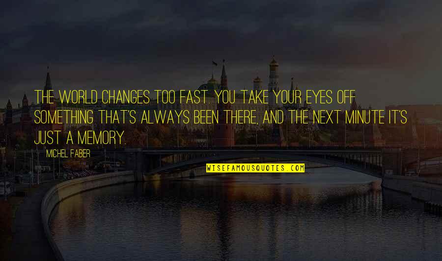 Your Just A Memory Quotes By Michel Faber: The world changes too fast. You take your