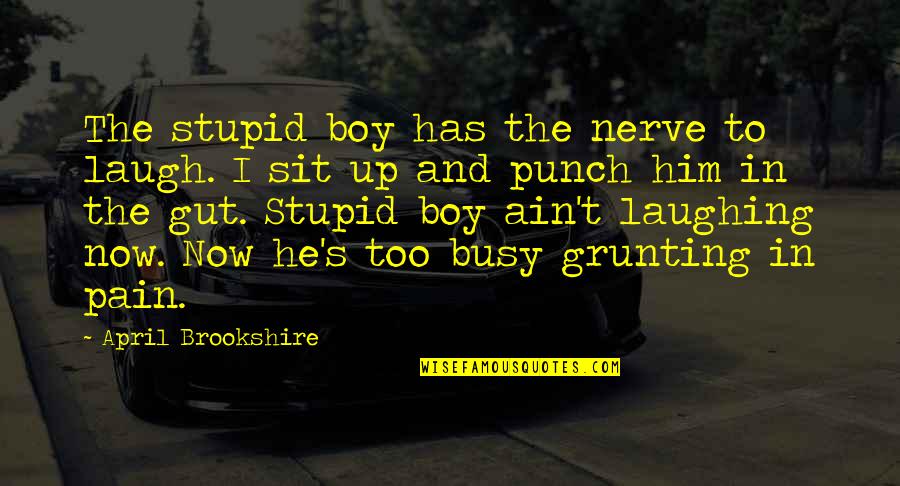 Your Just A Stupid Boy Quotes By April Brookshire: The stupid boy has the nerve to laugh.