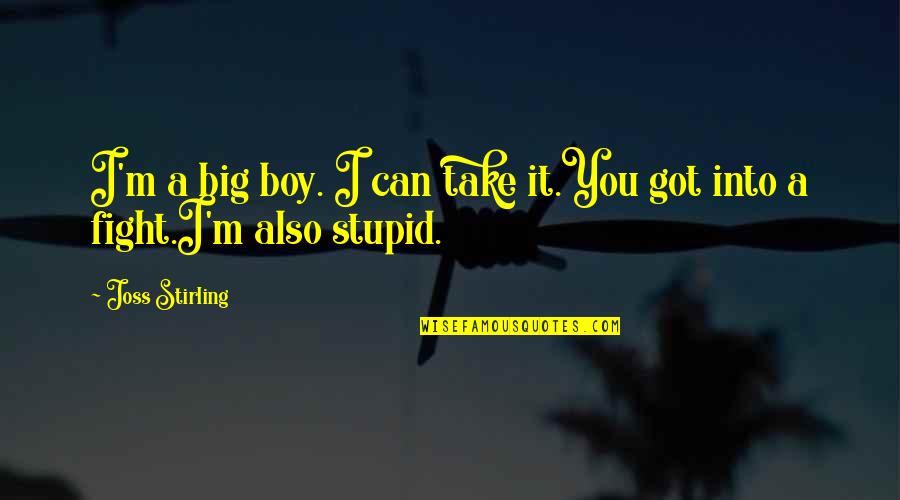 Your Just A Stupid Boy Quotes By Joss Stirling: I'm a big boy. I can take it.You