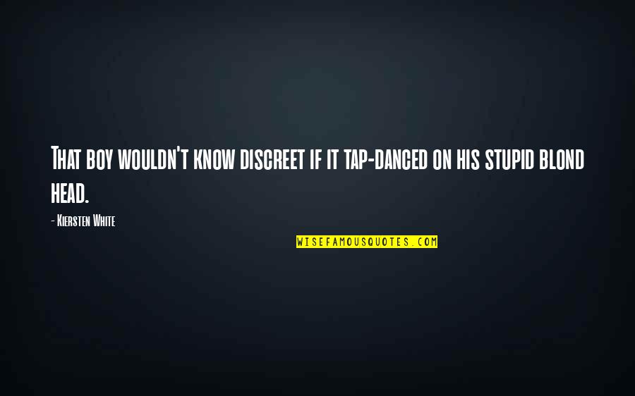 Your Just A Stupid Boy Quotes By Kiersten White: That boy wouldn't know discreet if it tap-danced