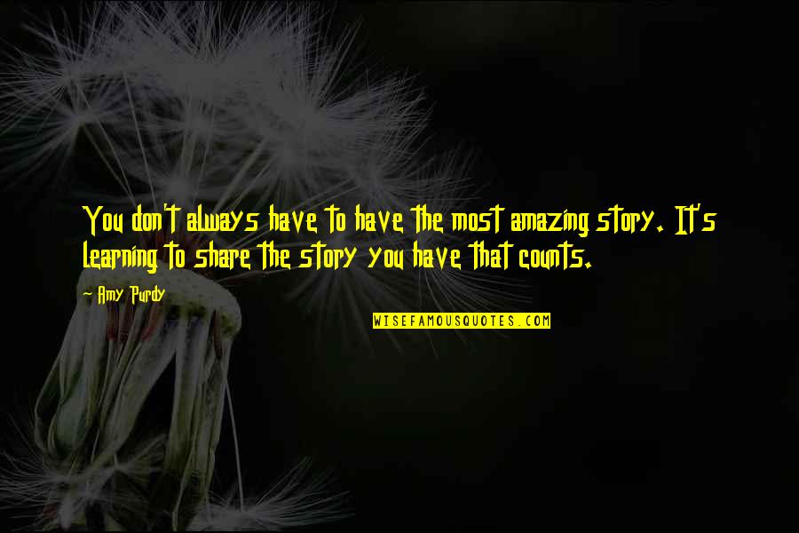 Your Just Amazing Quotes By Amy Purdy: You don't always have to have the most Your Just Amazing Quotes By Amy Purdy: You don't always have to have the most