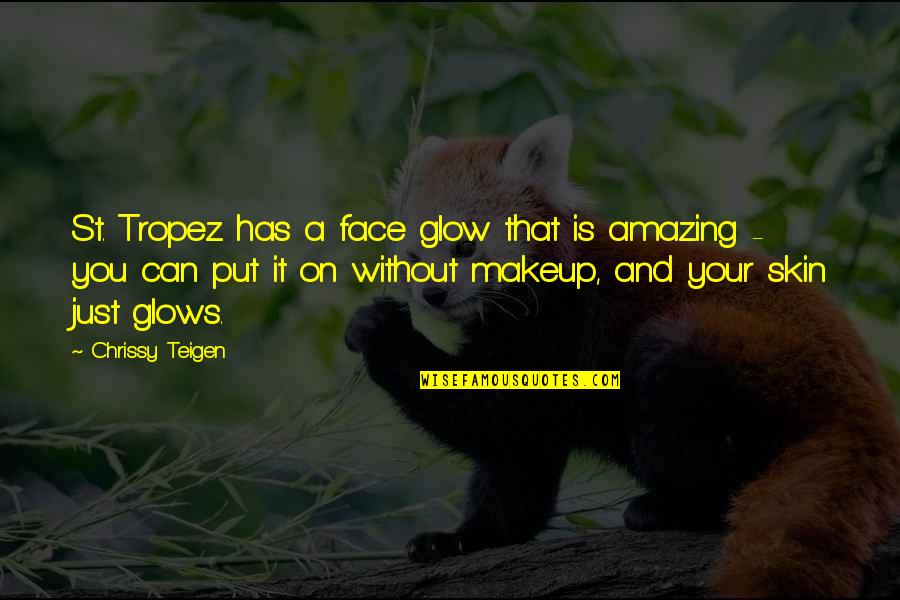 Your Just Amazing Quotes By Chrissy Teigen: St. Tropez has a face glow that is Your Just Amazing Quotes By Chrissy Teigen: St. Tropez has a face glow that is