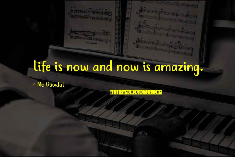 Your Just Amazing Quotes By Mo Gawdat: Life is now and now is amazing. Your Just Amazing Quotes By Mo Gawdat: Life is now and now is amazing.