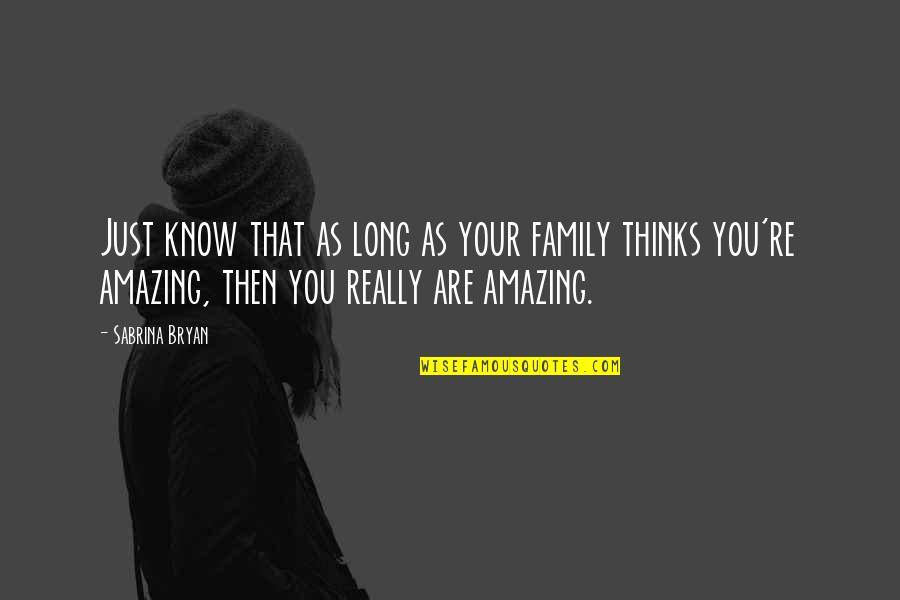 Your Just Amazing Quotes By Sabrina Bryan: Just know that as long as your family Your Just Amazing Quotes By Sabrina Bryan: Just know that as long as your family