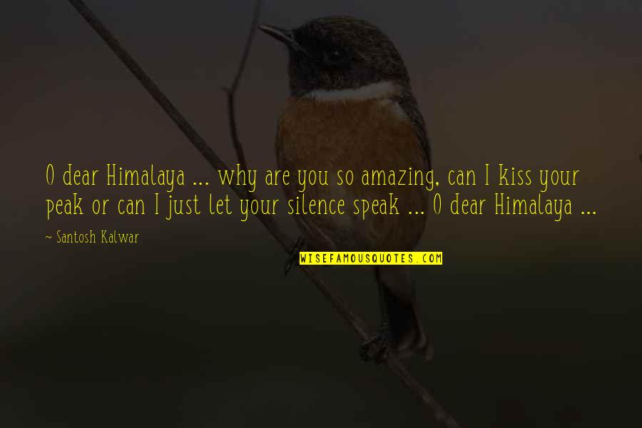 Your Just Amazing Quotes By Santosh Kalwar: O dear Himalaya ... why are you so Your Just Amazing Quotes By Santosh Kalwar: O dear Himalaya ... why are you so