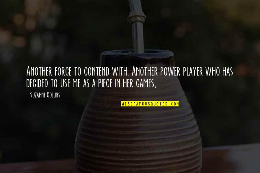 Your Just Another Player Quotes By Suzanne Collins: Another force to contend with. Another power player