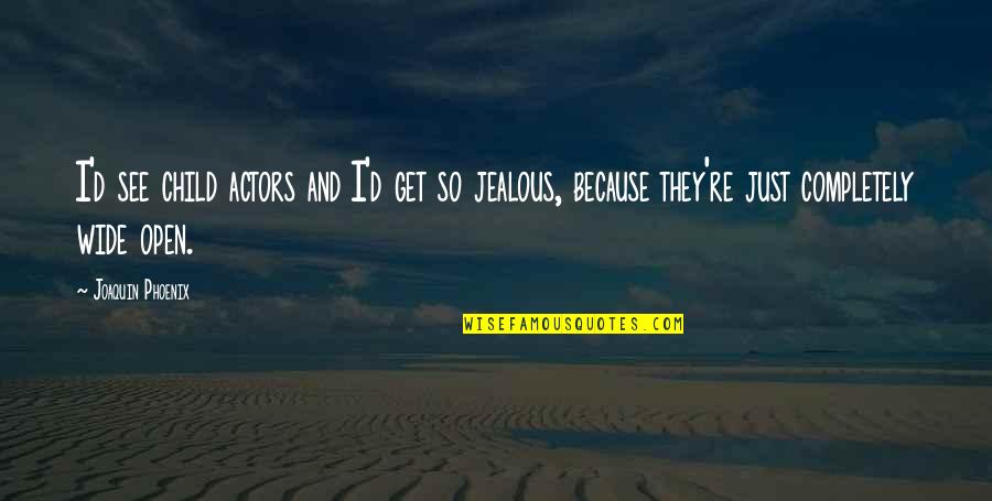 Your Just Jealous Because Quotes By Joaquin Phoenix: I'd see child actors and I'd get so