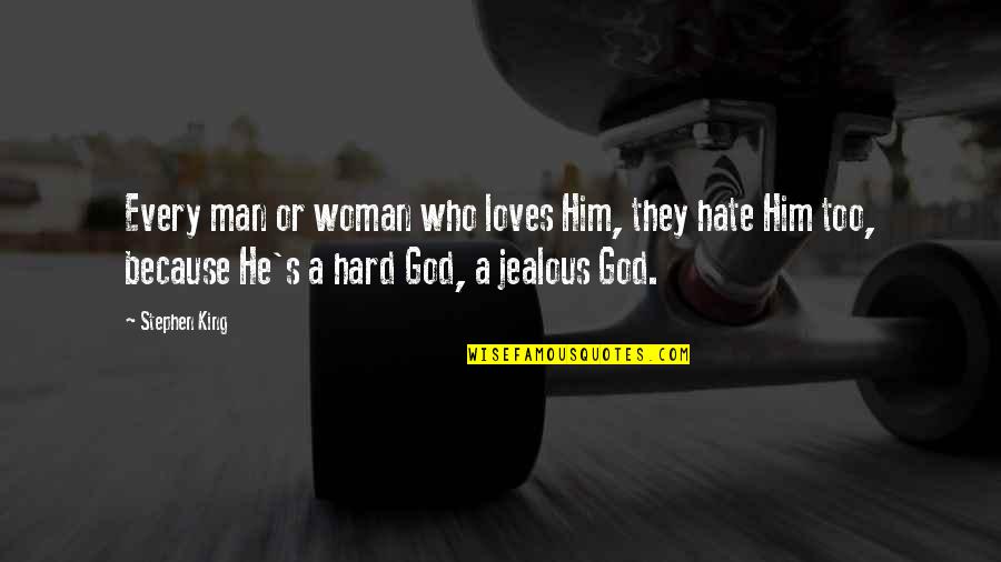 Your Just Jealous Because Quotes By Stephen King: Every man or woman who loves Him, they