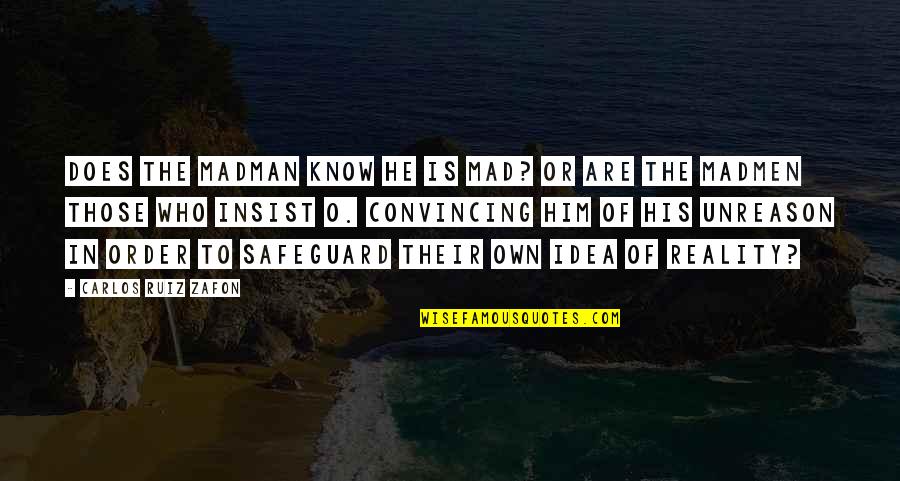 Your Just Mad Quotes By Carlos Ruiz Zafon: Does the madman know he is mad? Or Your Just Mad Quotes By Carlos Ruiz Zafon: Does the madman know he is mad? Or