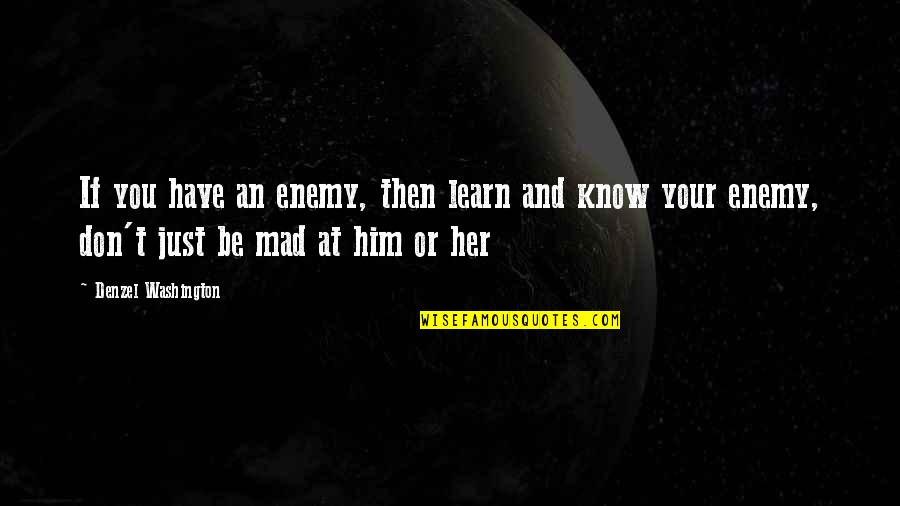 Your Just Mad Quotes By Denzel Washington: If you have an enemy, then learn and