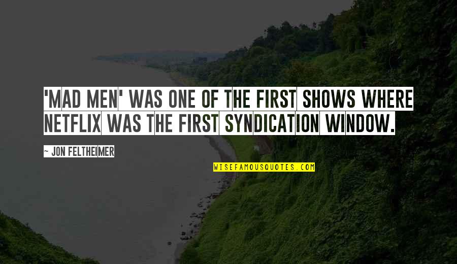 Your Just Mad Quotes By Jon Feltheimer: 'Mad Men' was one of the first shows