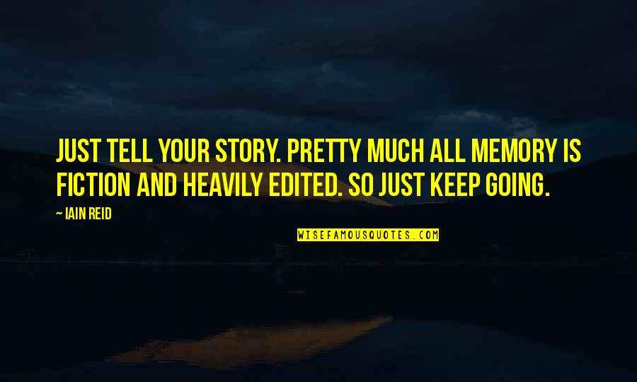 Your Just Memory Quotes By Iain Reid: Just tell your story. Pretty much all memory