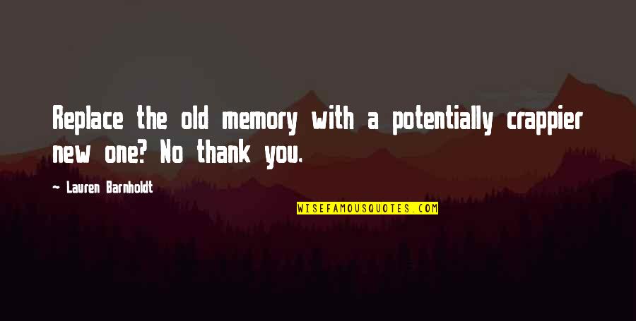 Your Just Memory Quotes By Lauren Barnholdt: Replace the old memory with a potentially crappier