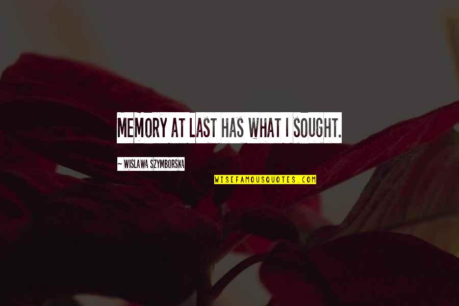 Your Just Memory Quotes By Wislawa Szymborska: Memory at last has what I sought.