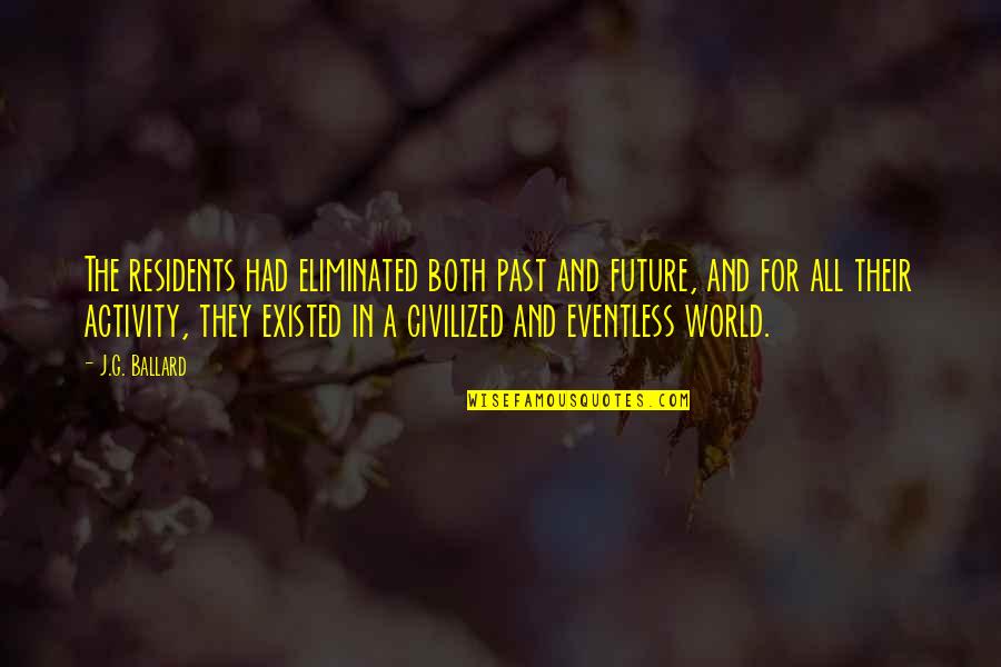 Your Just My Past Quotes By J.G. Ballard: The residents had eliminated both past and future, Your Just My Past Quotes By J.G. Ballard: The residents had eliminated both past and future,