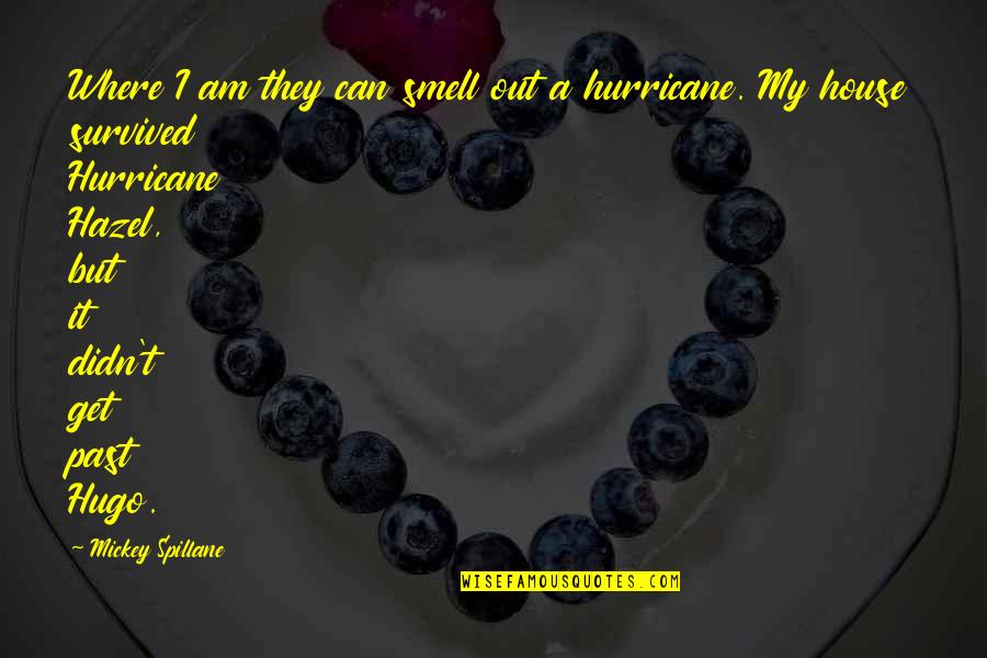 Your Just My Past Quotes By Mickey Spillane: Where I am they can smell out a Your Just My Past Quotes By Mickey Spillane: Where I am they can smell out a