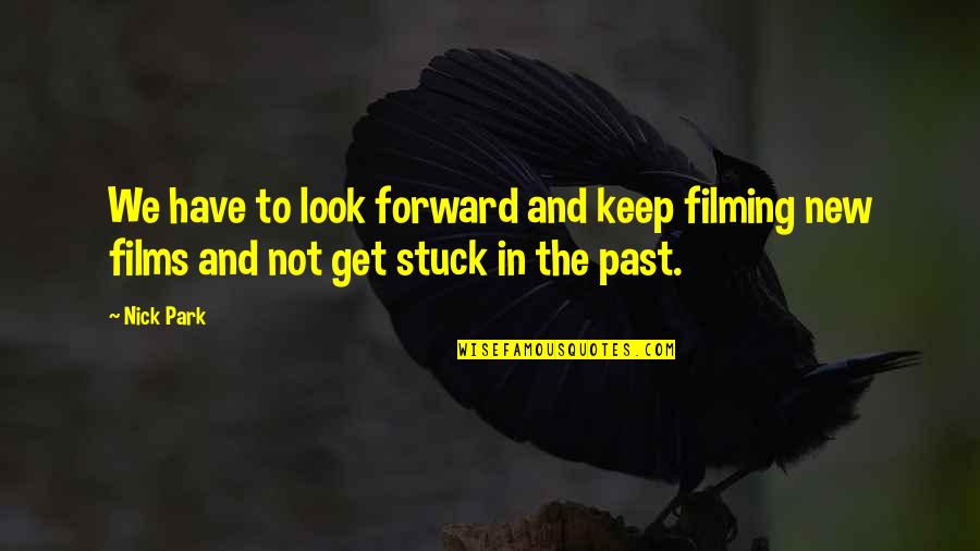 Your Just My Past Quotes By Nick Park: We have to look forward and keep filming